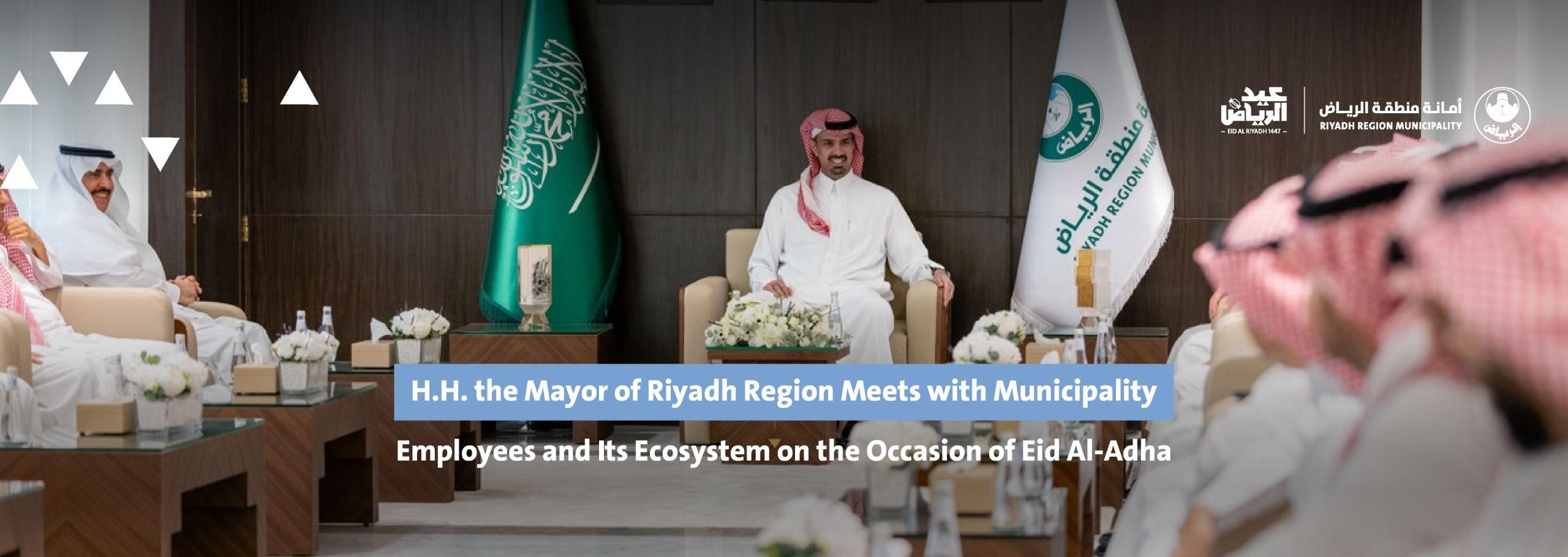 H.H. the Mayor of Riyadh Region Meets with Municipality Employees and Its Ecosystem on the Occasion of Eid Al-Adha