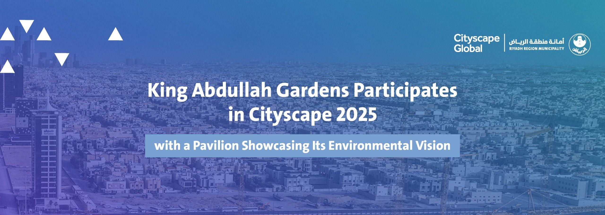 King Abdullah Gardens Participates in Cityscape 2025 with a Pavilion Showcasing Its Environmental Vision